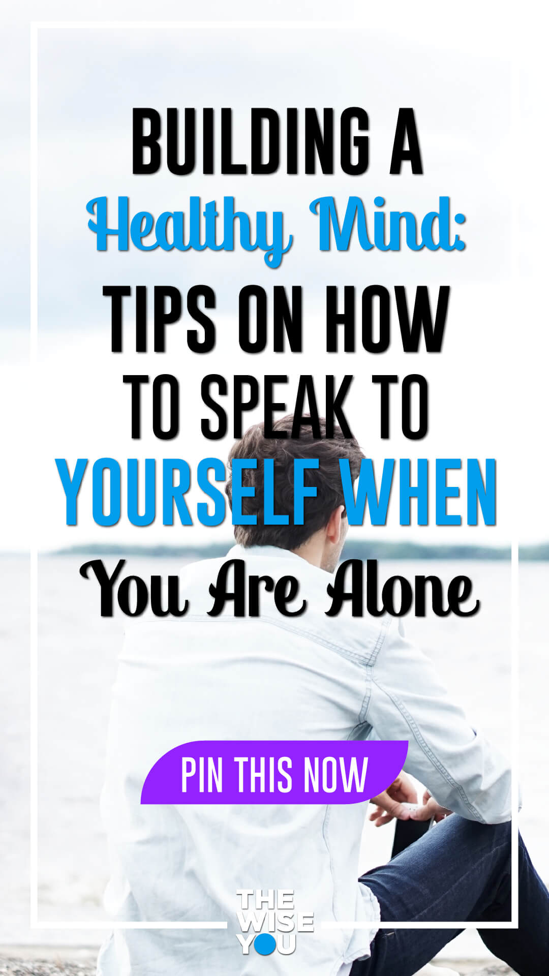 Building A Healthy Mind: Tips On How To Speak To Yourself When You Are Alone