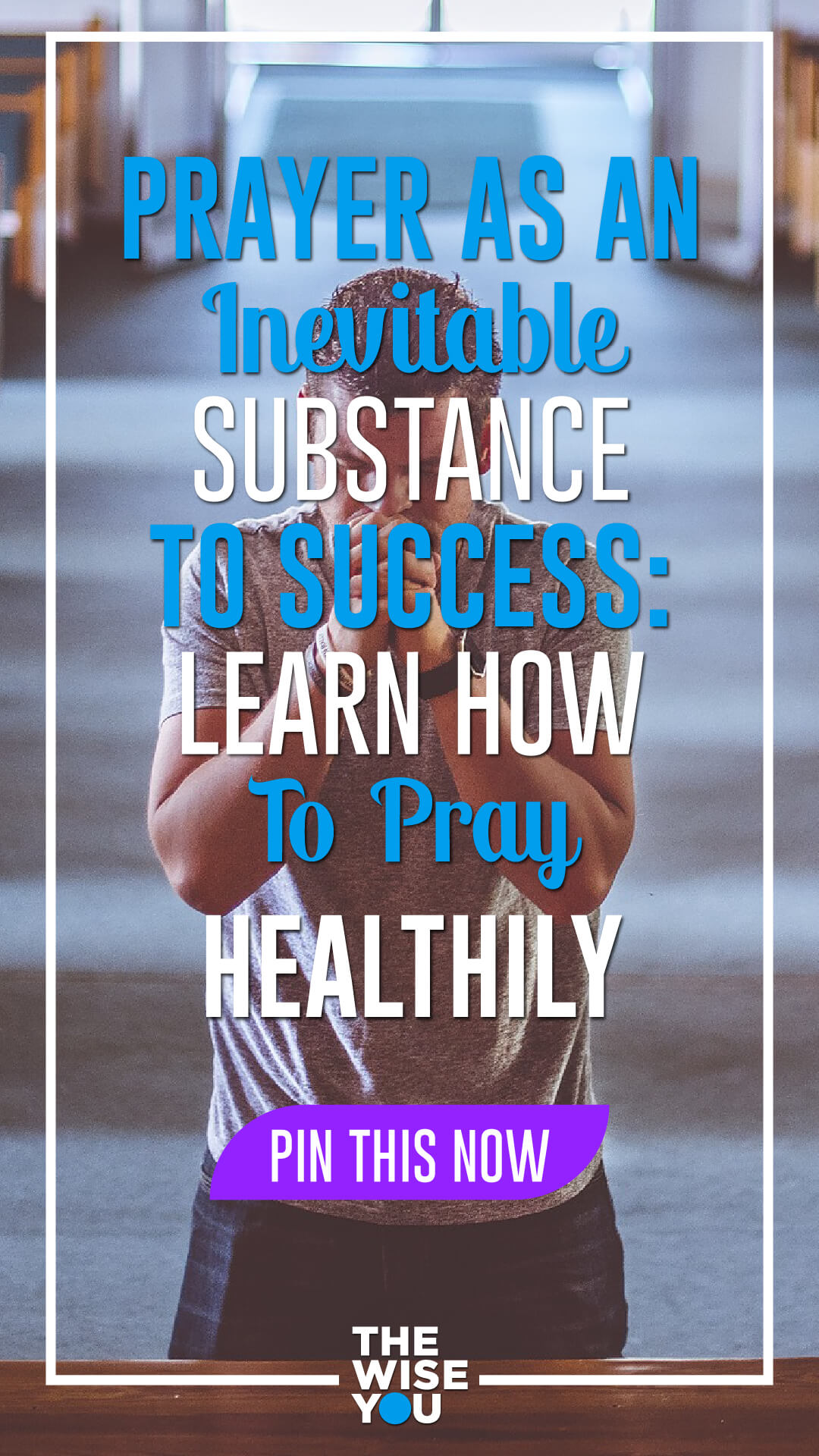 Prayer As An Inevitable Substance To Success: Learn How To Pray Healthily