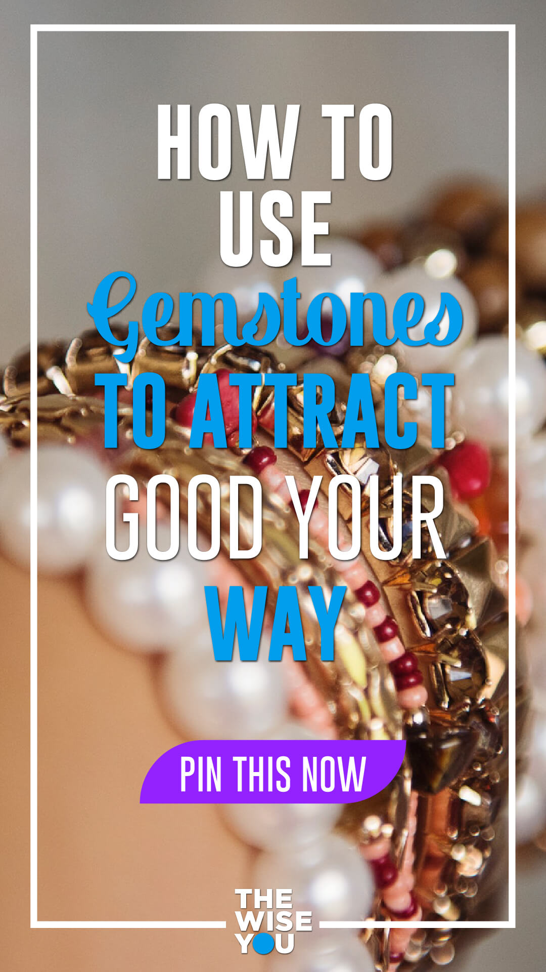 How to Use Gemstones to Attract Good Your Way